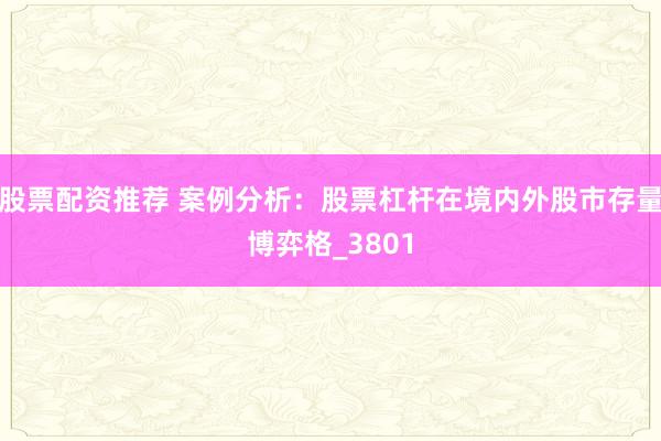 股票配资推荐 案例分析：股票杠杆在境内外股市存量博弈格_3801