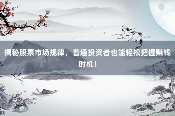 揭秘股票市场规律，普通投资者也能轻松把握赚钱时机！