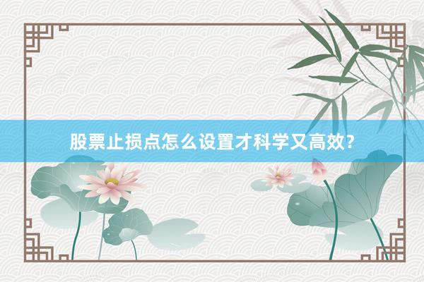 股票止损点怎么设置才科学又高效？